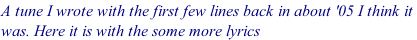 A tune I wrote with the first few lines back in about '05 I think it  was. Here it is with the some more lyrics
